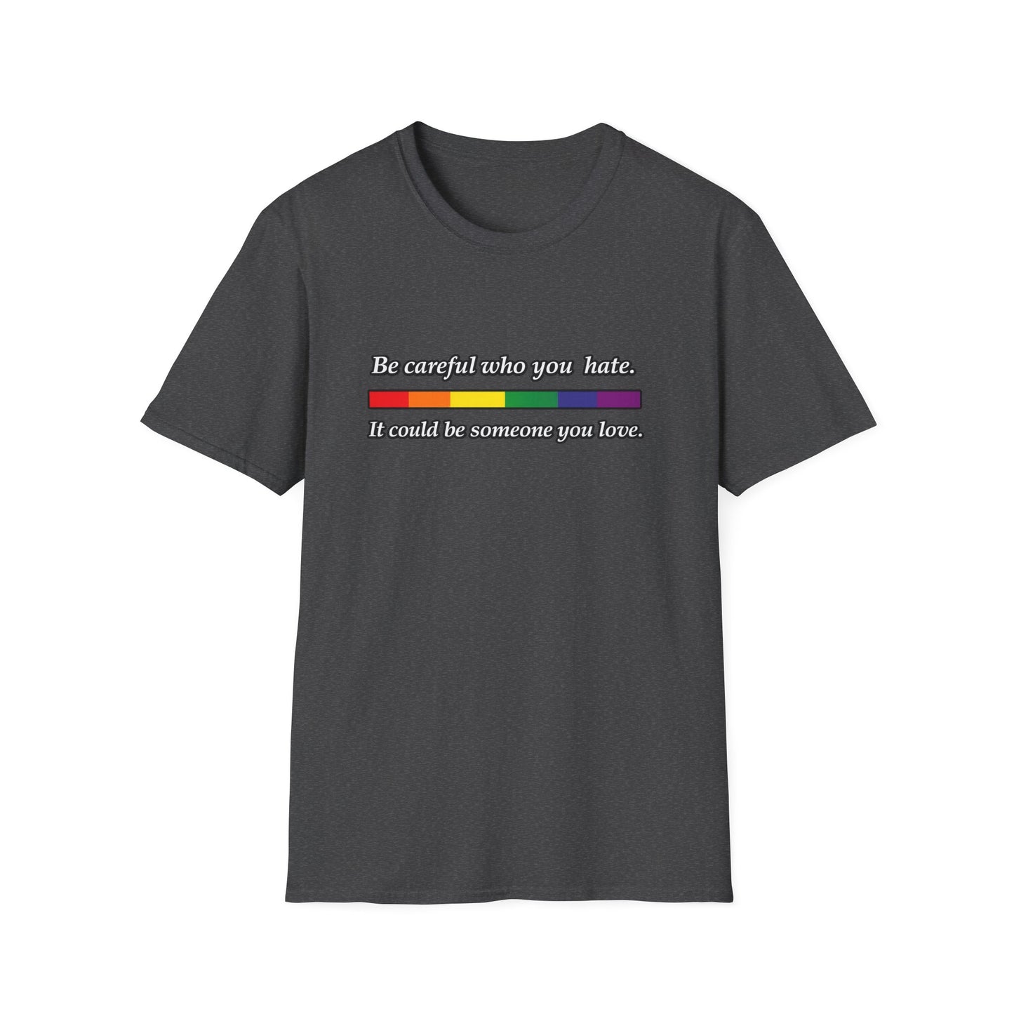 LGBTQ Pride Shirt – Be Careful Who You Hate, It Could Be Someone You Love Rainbow Tee