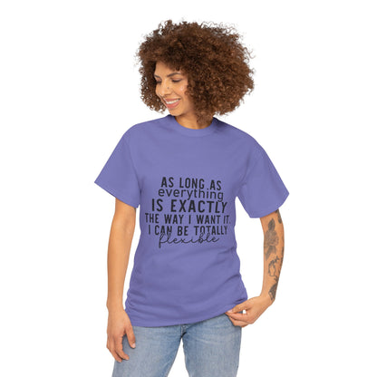 Totally Flexible (As Long As Everything Is Exactly How I Want It) Funny T-Shirt – Sarcastic Humor Tee