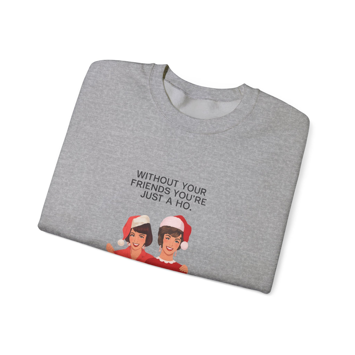 Holiday Friends Sweatshirt — "Without Your Friends You’re Just a Ho" Christmas Crewneck