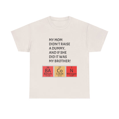 Funny Brother Shirt – “My Mom Didn’t Raise a Dummy” Periodic Table Bacon Joke Tee
