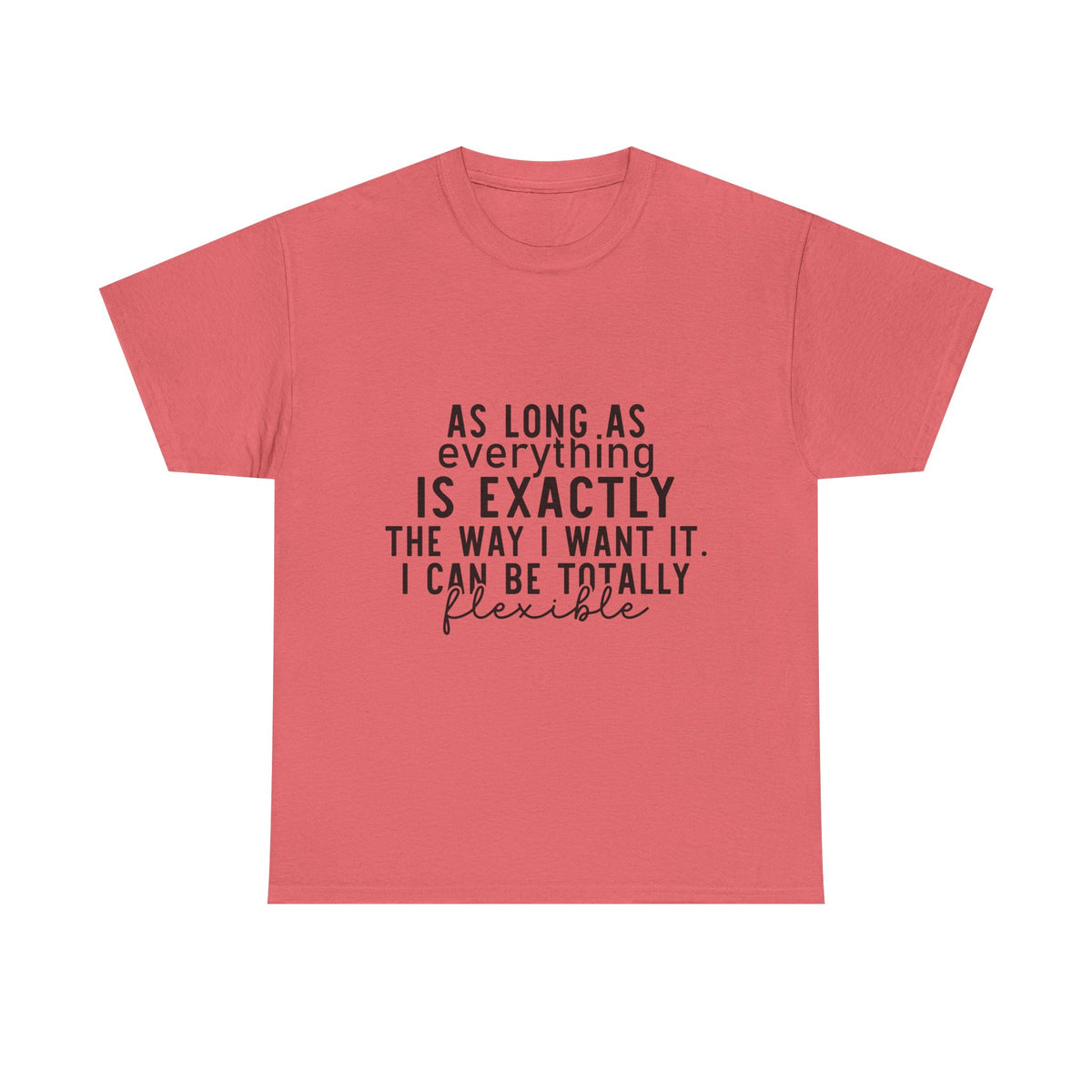 Totally Flexible (As Long As Everything Is Exactly How I Want It) Funny T-Shirt – Sarcastic Humor Tee
