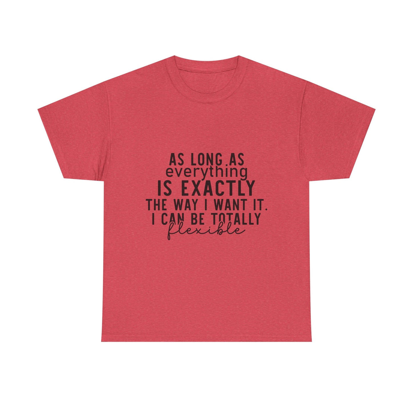 Totally Flexible (As Long As Everything Is Exactly How I Want It) Funny T-Shirt – Sarcastic Humor Tee
