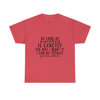 Totally Flexible (As Long As Everything Is Exactly How I Want It) Funny T-Shirt – Sarcastic Humor Tee