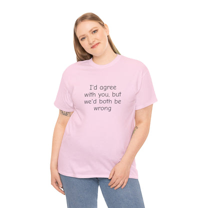 I'd Agree With You But We'd Both Be Wrong Shirt – Funny Sarcastic Graphic Tee, Witty Quote T-Shirt for Men & Women
