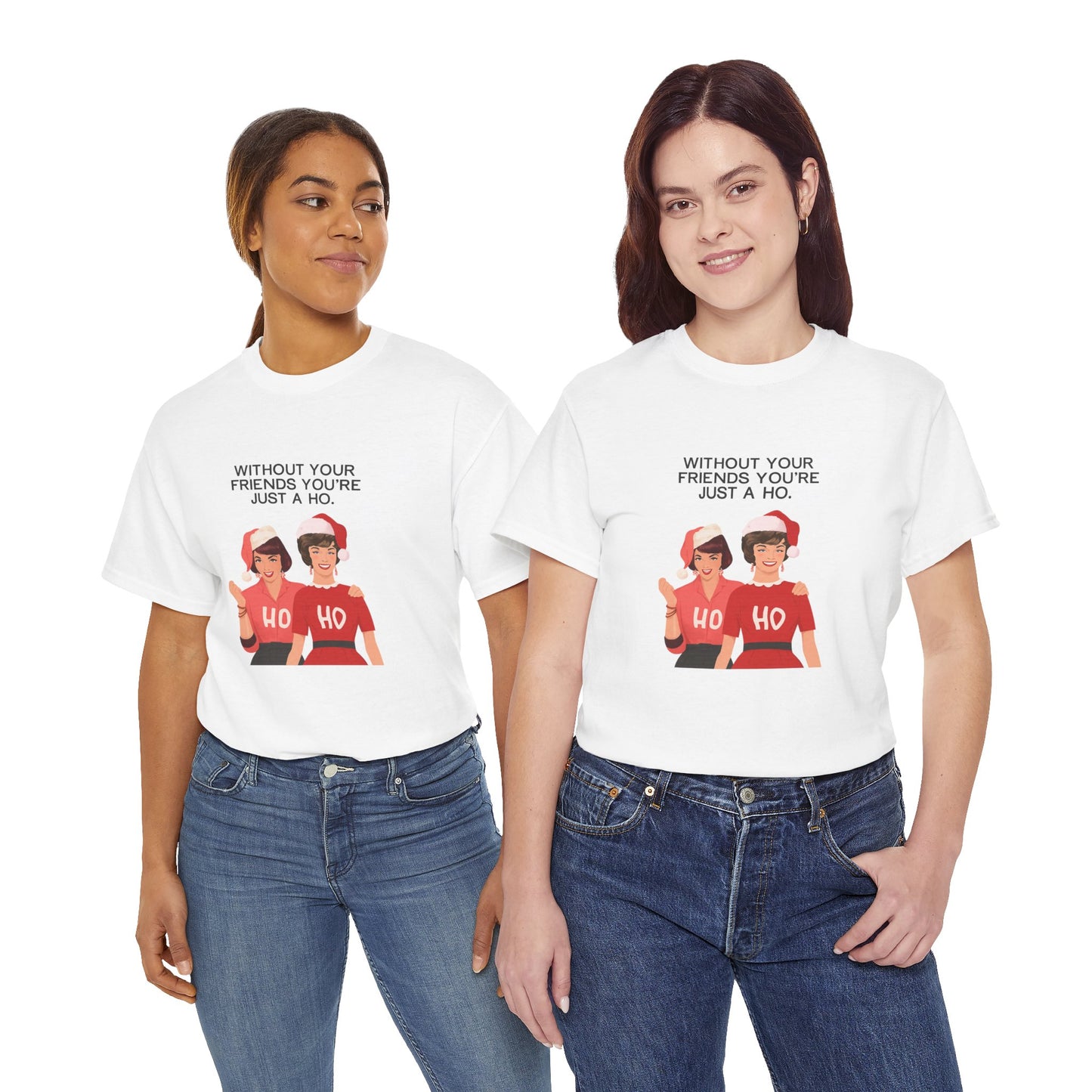 Holiday Friends Tee — “Without Your Friends You’re Just a Ho” Christmas Graphic T-Shirt