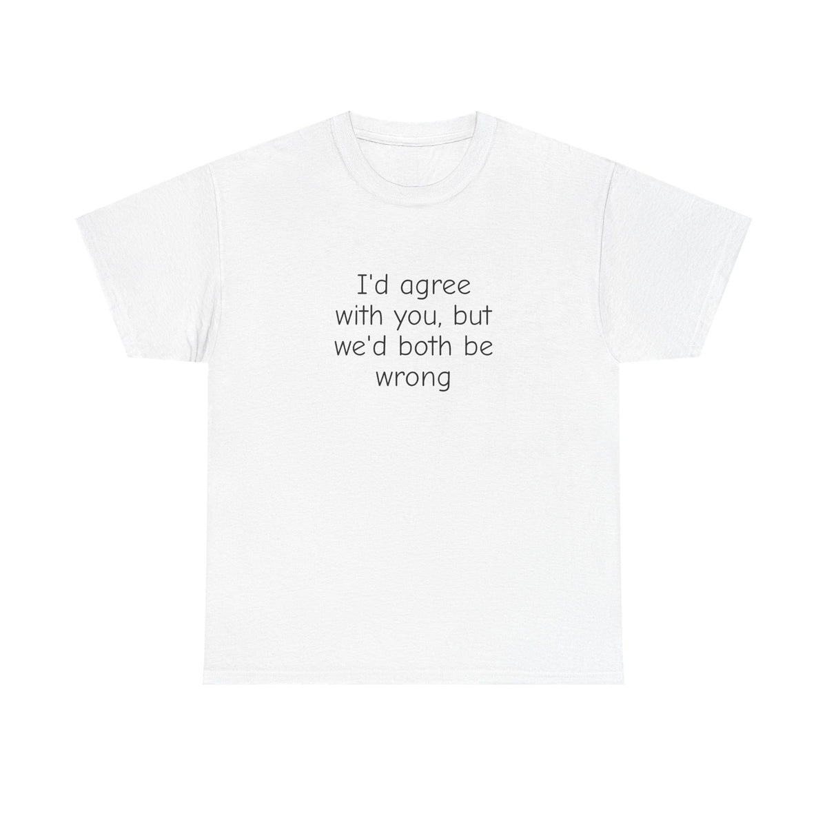 I'd Agree With You But We'd Both Be Wrong Shirt – Funny Sarcastic Graphic Tee, Witty Quote T-Shirt for Men & Women
