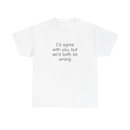 I'd Agree With You But We'd Both Be Wrong Shirt – Funny Sarcastic Graphic Tee, Witty Quote T-Shirt for Men & Women