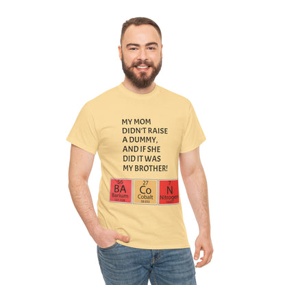 Funny Brother Shirt – “My Mom Didn’t Raise a Dummy” Periodic Table Bacon Joke Tee