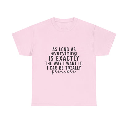 Totally Flexible (As Long As Everything Is Exactly How I Want It) Funny T-Shirt – Sarcastic Humor Tee