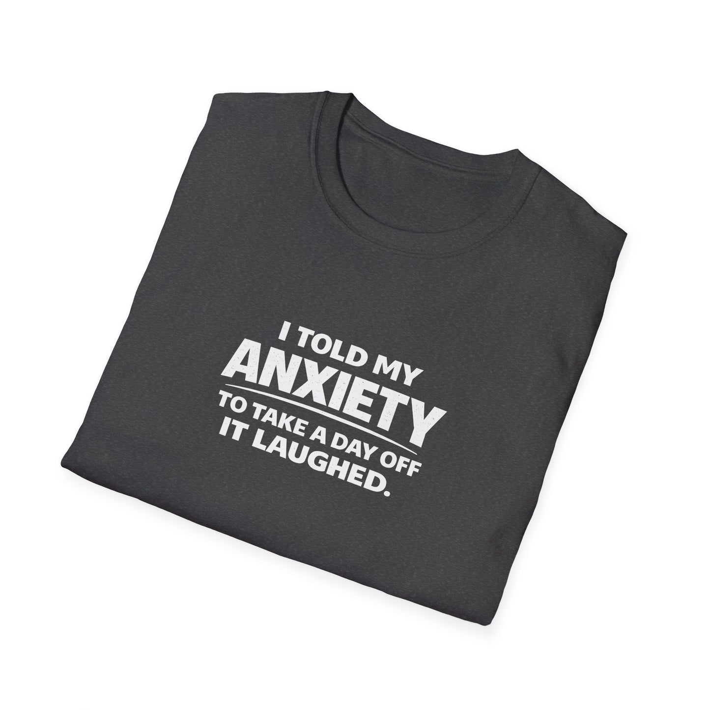 I Told My Anxiety to Take a Day Off. It Laughed. Graphic Tee