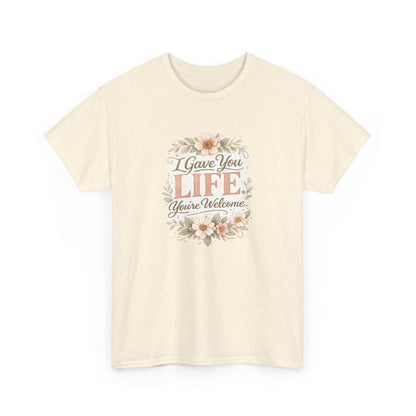 I Gave You Life You’re Welcome Funny Mom Shirt – Mother’s Day Gift Tee