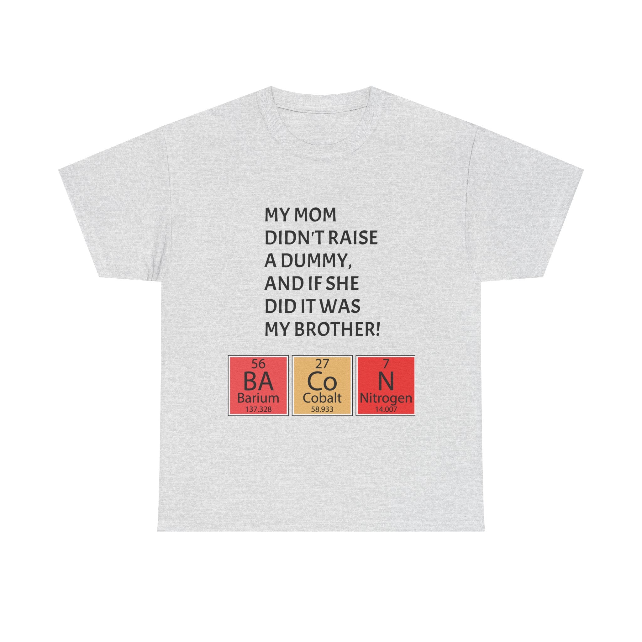 Funny Brother Shirt – “My Mom Didn’t Raise a Dummy” Periodic Table Bacon Joke Tee
