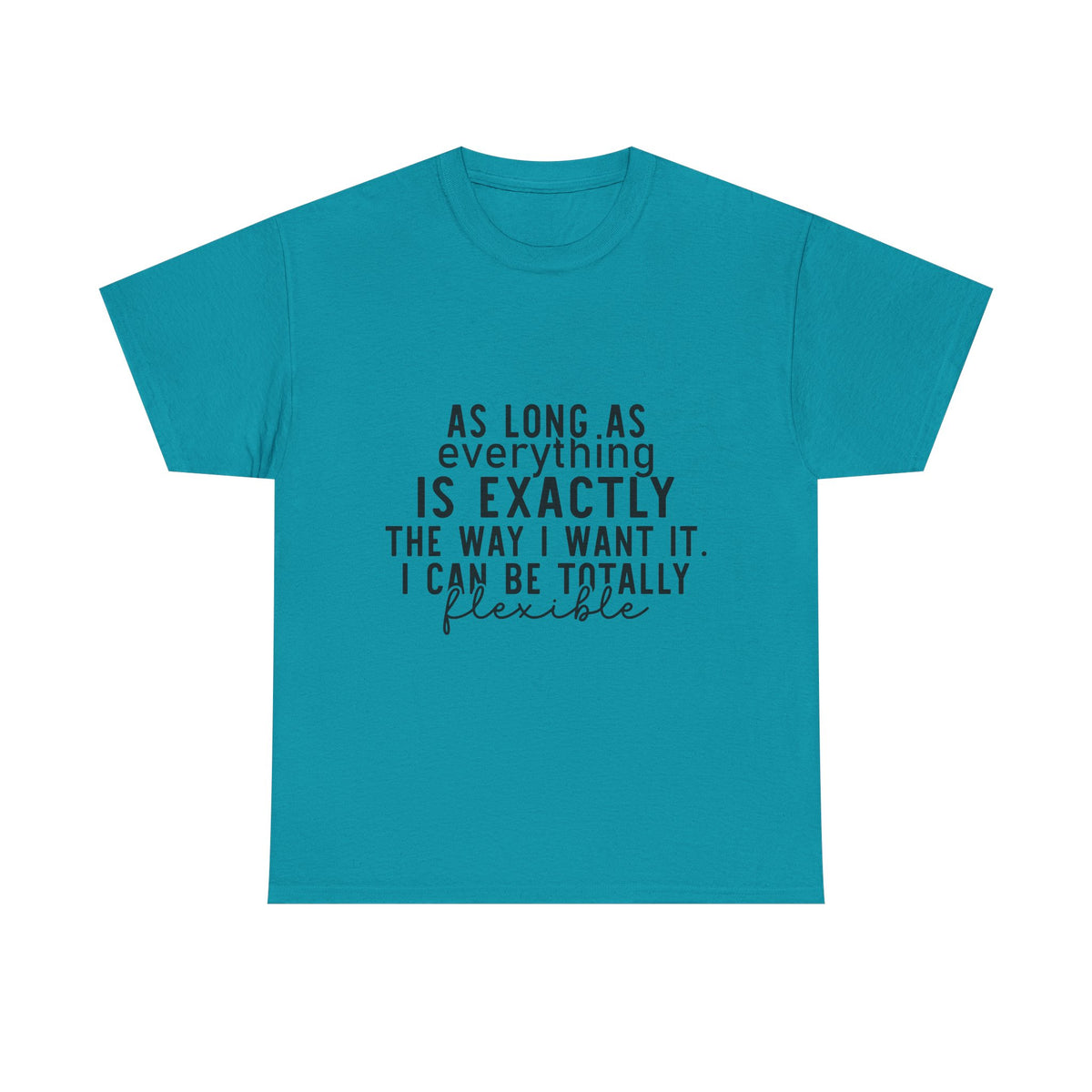 Totally Flexible (As Long As Everything Is Exactly How I Want It) Funny T-Shirt – Sarcastic Humor Tee