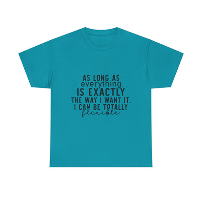 Totally Flexible (As Long As Everything Is Exactly How I Want It) Funny T-Shirt – Sarcastic Humor Tee