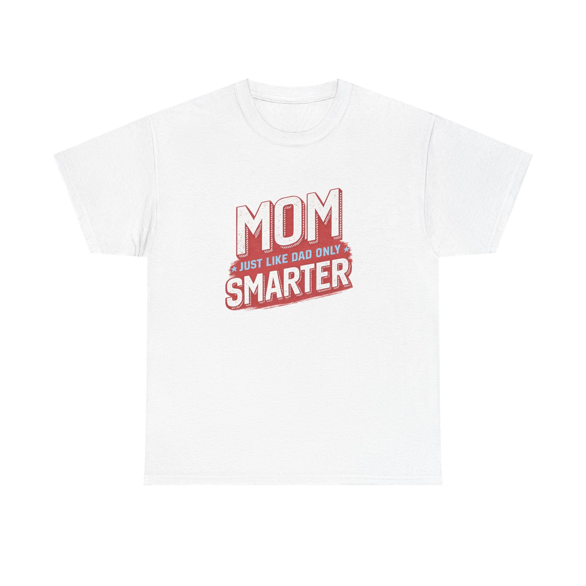 Mom Just Like Dad Only Smarter Shirt – Funny Mom Gift Tee