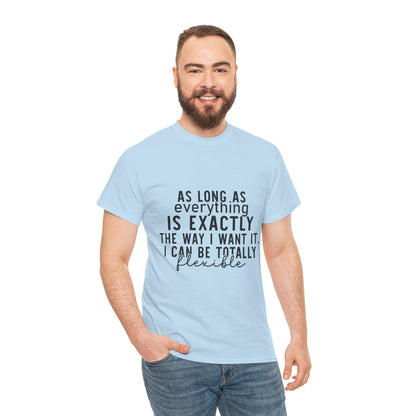 Totally Flexible (As Long As Everything Is Exactly How I Want It) Funny T-Shirt – Sarcastic Humor Tee
