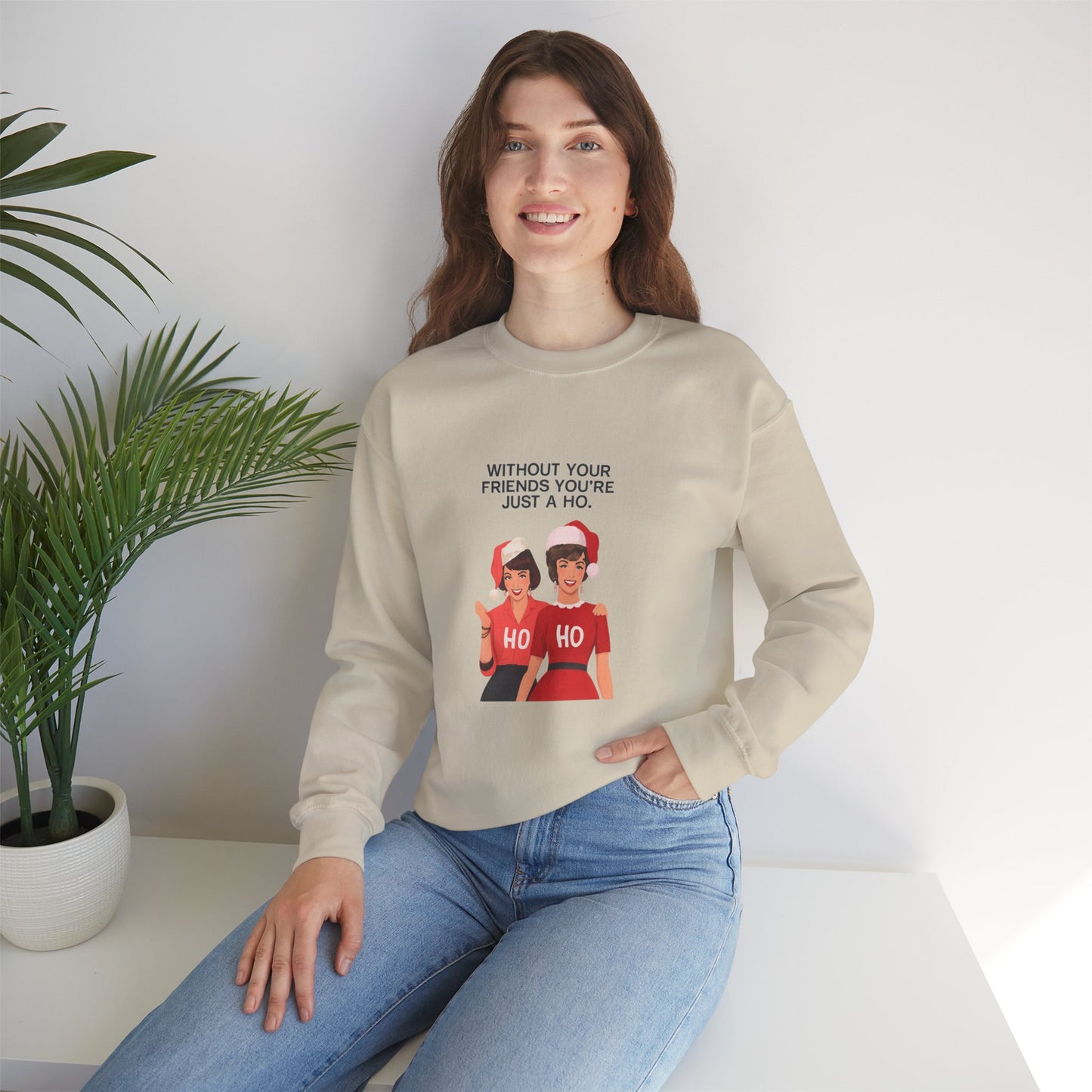 Holiday Friends Sweatshirt — "Without Your Friends You’re Just a Ho" Christmas Crewneck