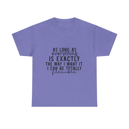 Totally Flexible (As Long As Everything Is Exactly How I Want It) Funny T-Shirt – Sarcastic Humor Tee