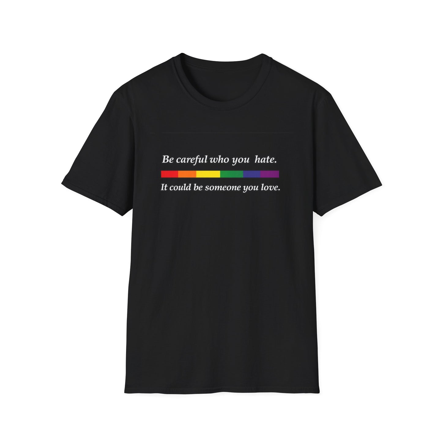LGBTQ Pride Shirt – Be Careful Who You Hate, It Could Be Someone You Love Rainbow Tee