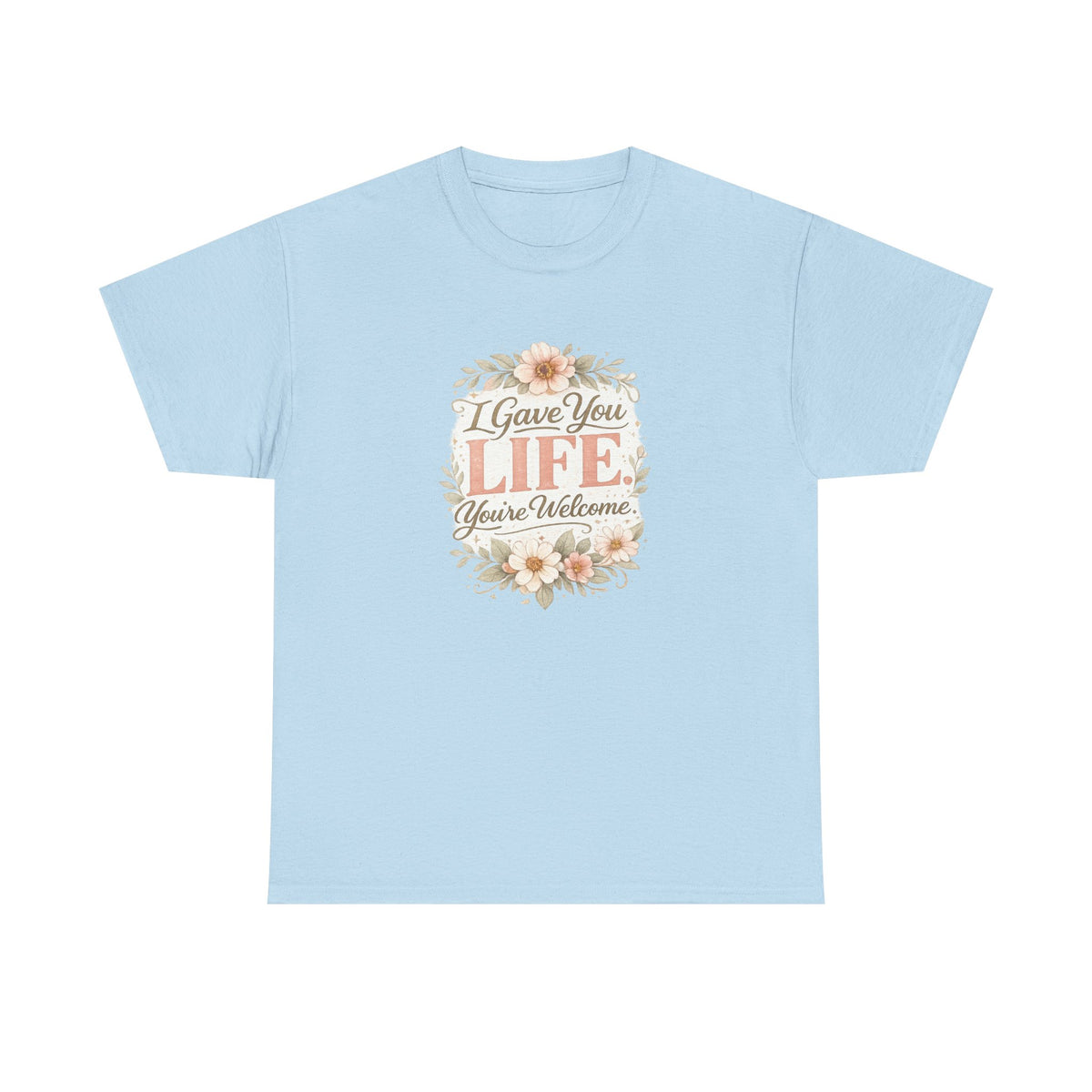 I Gave You Life You’re Welcome Funny Mom Shirt – Mother’s Day Gift Tee
