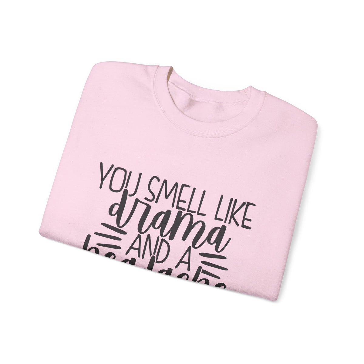You Sound Like Drama and a Headache Sweatshirt