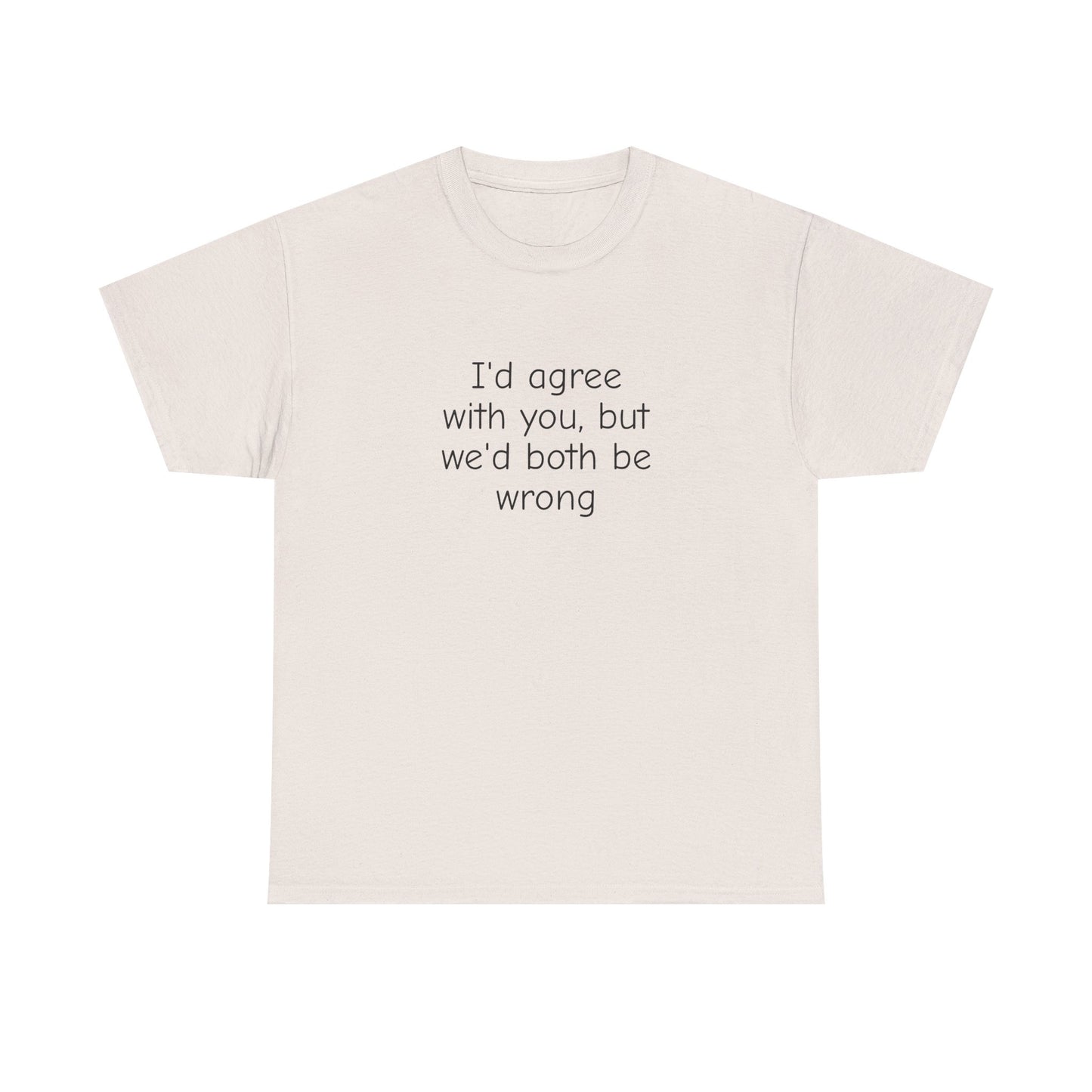 I'd Agree With You But We'd Both Be Wrong Shirt – Funny Sarcastic Graphic Tee, Witty Quote T-Shirt for Men & Women