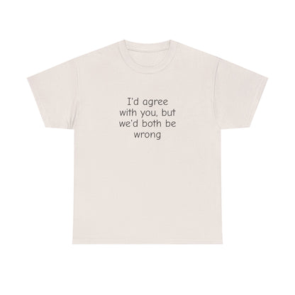 I'd Agree With You But We'd Both Be Wrong Shirt – Funny Sarcastic Graphic Tee, Witty Quote T-Shirt for Men & Women