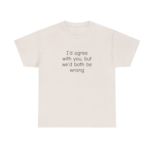 I'd Agree With You But We'd Both Be Wrong Shirt – Funny Sarcastic Graphic Tee, Witty Quote T-Shirt for Men & Women