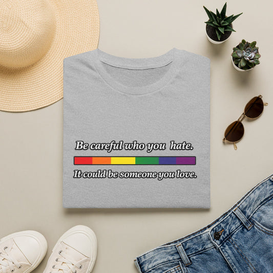 LGBTQ Pride Shirt – Be Careful Who You Hate, It Could Be Someone You Love Rainbow Tee