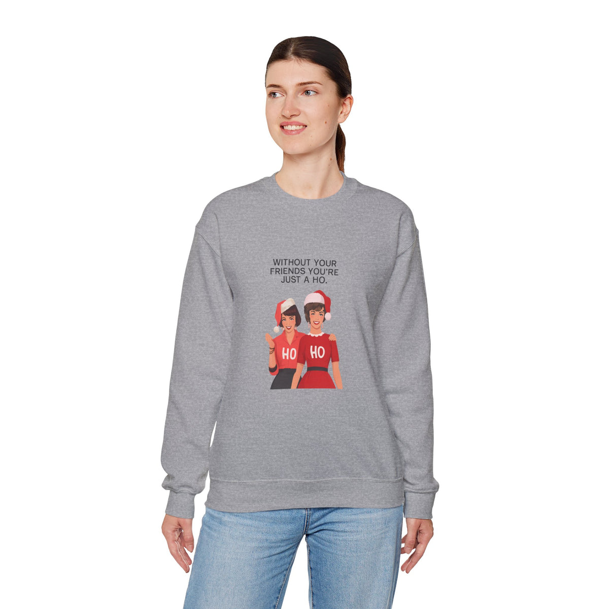Holiday Friends Sweatshirt — "Without Your Friends You’re Just a Ho" Christmas Crewneck