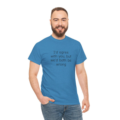 I'd Agree With You But We'd Both Be Wrong Shirt – Funny Sarcastic Graphic Tee, Witty Quote T-Shirt for Men & Women