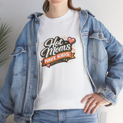 Hot Moms Have Kids Funny Mom Shirt – Trendy Motherhood Tee
