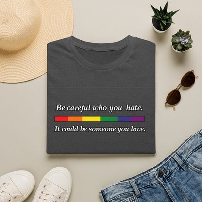 LGBTQ Pride Shirt – Be Careful Who You Hate, It Could Be Someone You Love Rainbow Tee