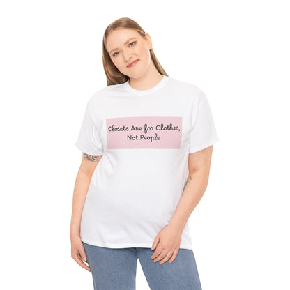 Closets are for Clothes, Not People T-Shirt