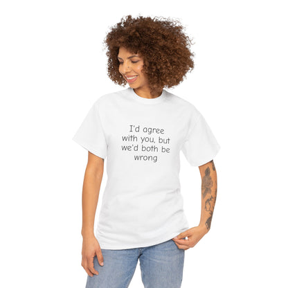 I'd Agree With You But We'd Both Be Wrong Shirt – Funny Sarcastic Graphic Tee, Witty Quote T-Shirt for Men & Women