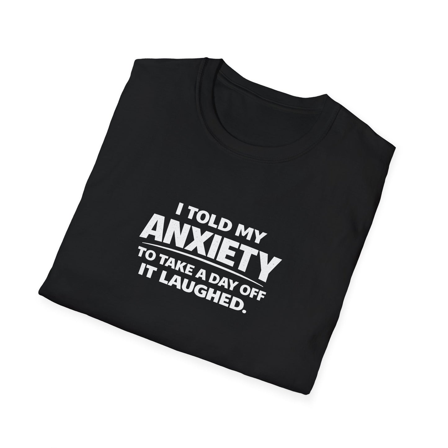 I Told My Anxiety to Take a Day Off. It Laughed. Graphic Tee
