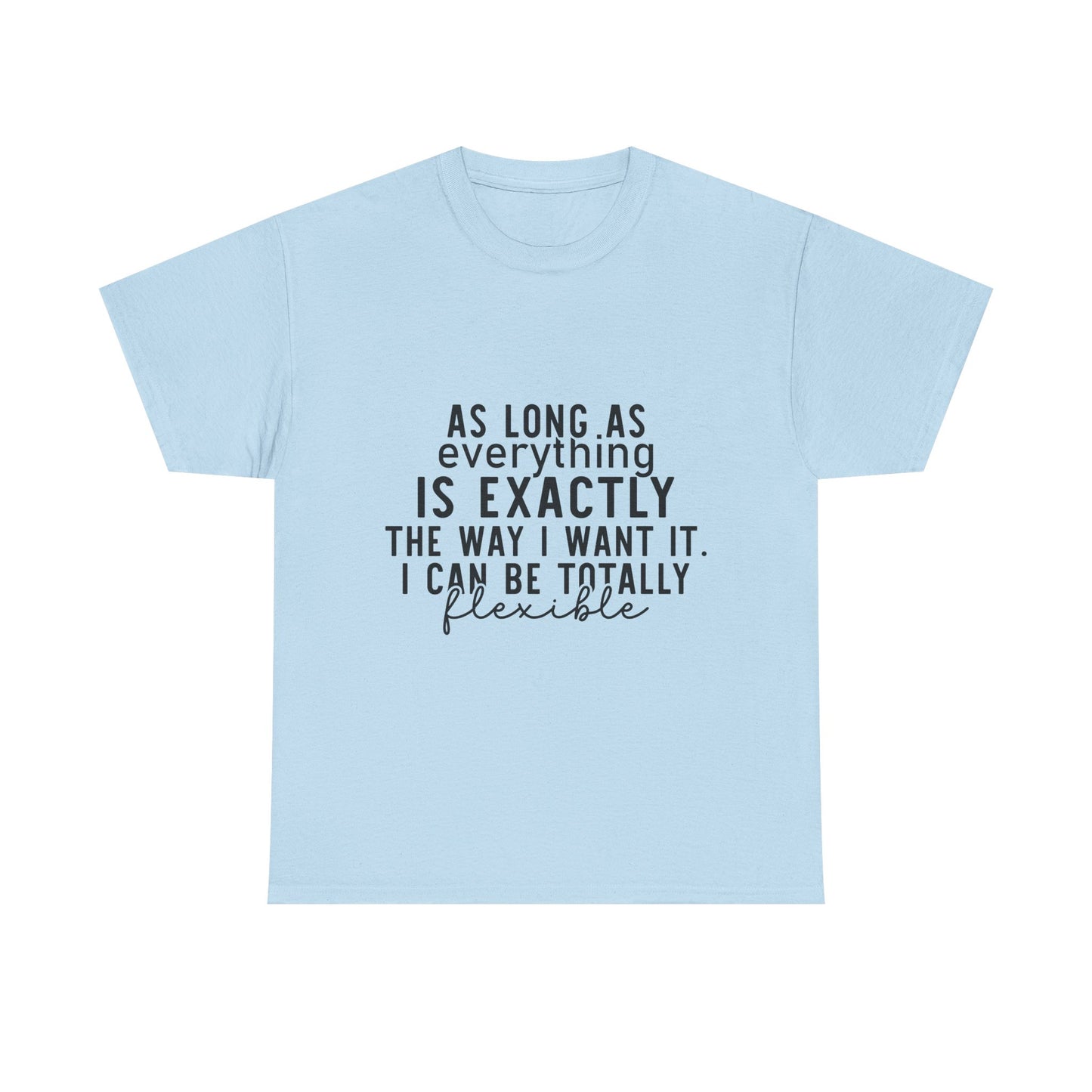 Totally Flexible (As Long As Everything Is Exactly How I Want It) Funny T-Shirt – Sarcastic Humor Tee