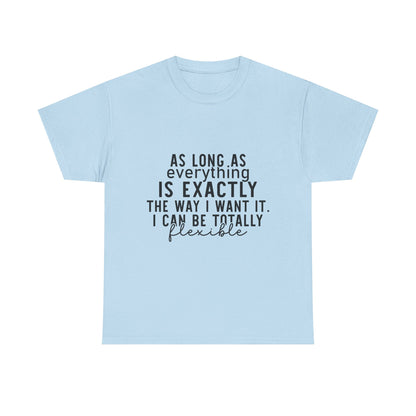 Totally Flexible (As Long As Everything Is Exactly How I Want It) Funny T-Shirt – Sarcastic Humor Tee