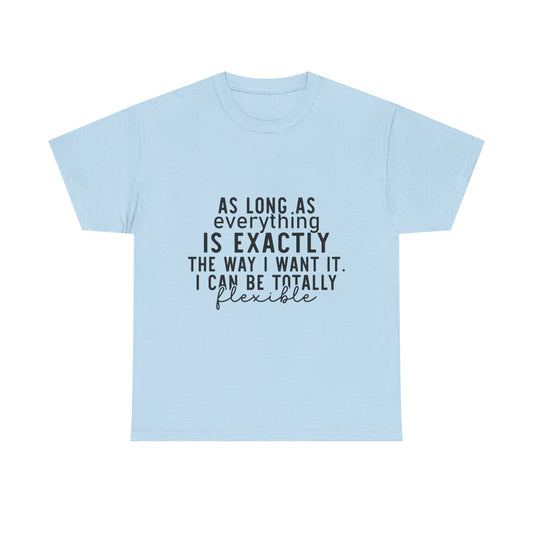 Totally Flexible (As Long As Everything Is Exactly How I Want It) Funny T-Shirt – Sarcastic Humor Tee
