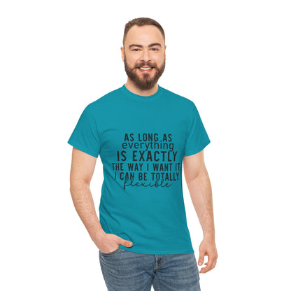 Totally Flexible (As Long As Everything Is Exactly How I Want It) Funny T-Shirt – Sarcastic Humor Tee