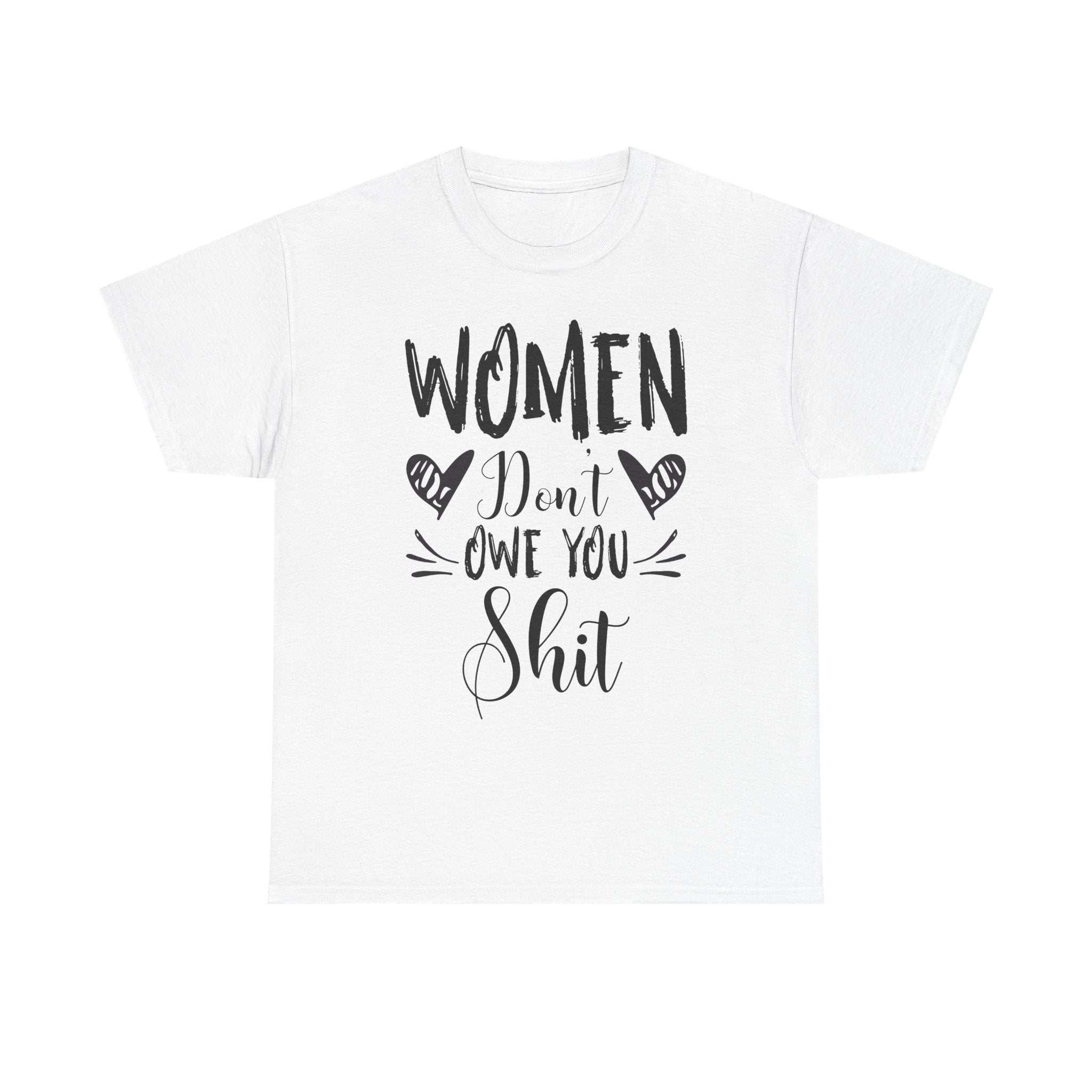 Women Don’t Owe You Shit T-Shirt — Feminist Statement Tee