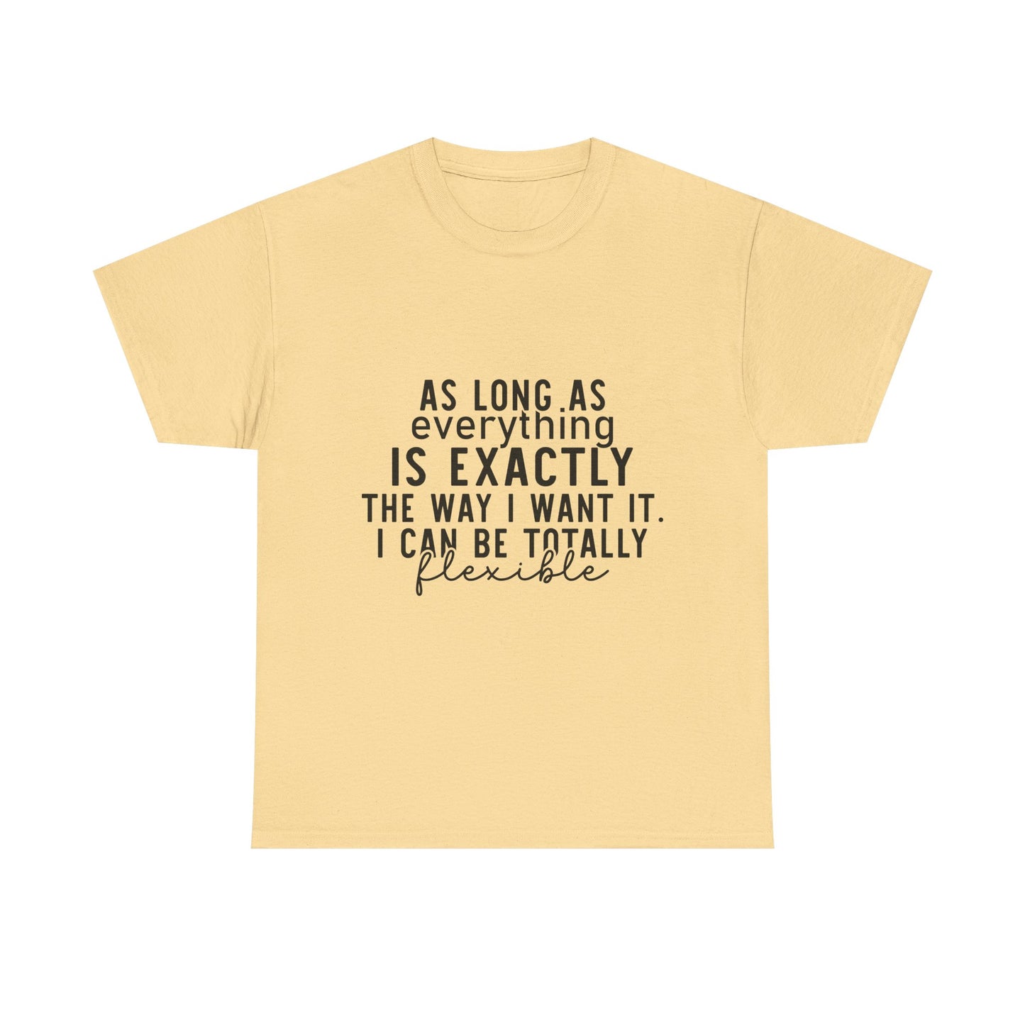 Totally Flexible (As Long As Everything Is Exactly How I Want It) Funny T-Shirt – Sarcastic Humor Tee