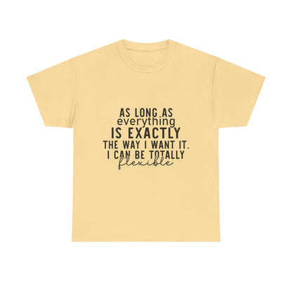 Totally Flexible (As Long As Everything Is Exactly How I Want It) Funny T-Shirt – Sarcastic Humor Tee