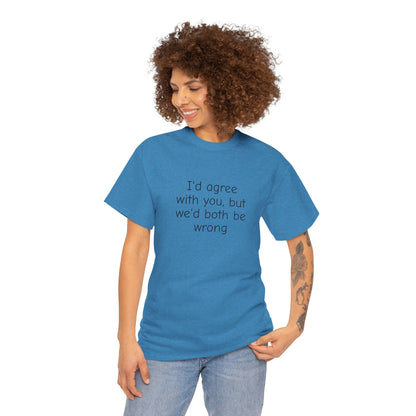 I'd Agree With You But We'd Both Be Wrong Shirt – Funny Sarcastic Graphic Tee, Witty Quote T-Shirt for Men & Women