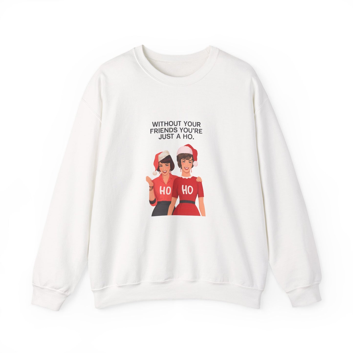 Holiday Friends Sweatshirt — "Without Your Friends You’re Just a Ho" Christmas Crewneck
