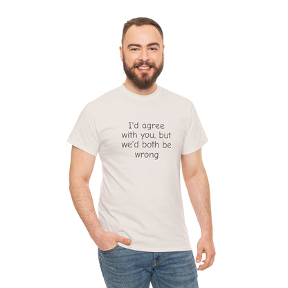 I'd Agree With You But We'd Both Be Wrong Shirt – Funny Sarcastic Graphic Tee, Witty Quote T-Shirt for Men & Women