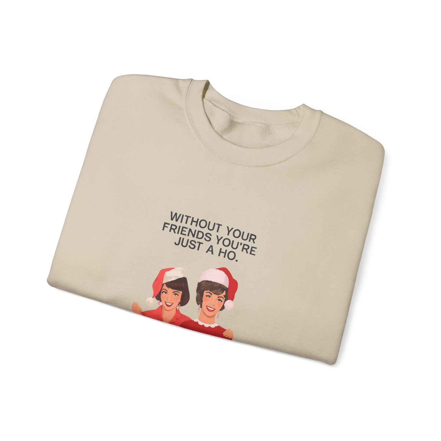 Holiday Friends Sweatshirt — "Without Your Friends You’re Just a Ho" Christmas Crewneck