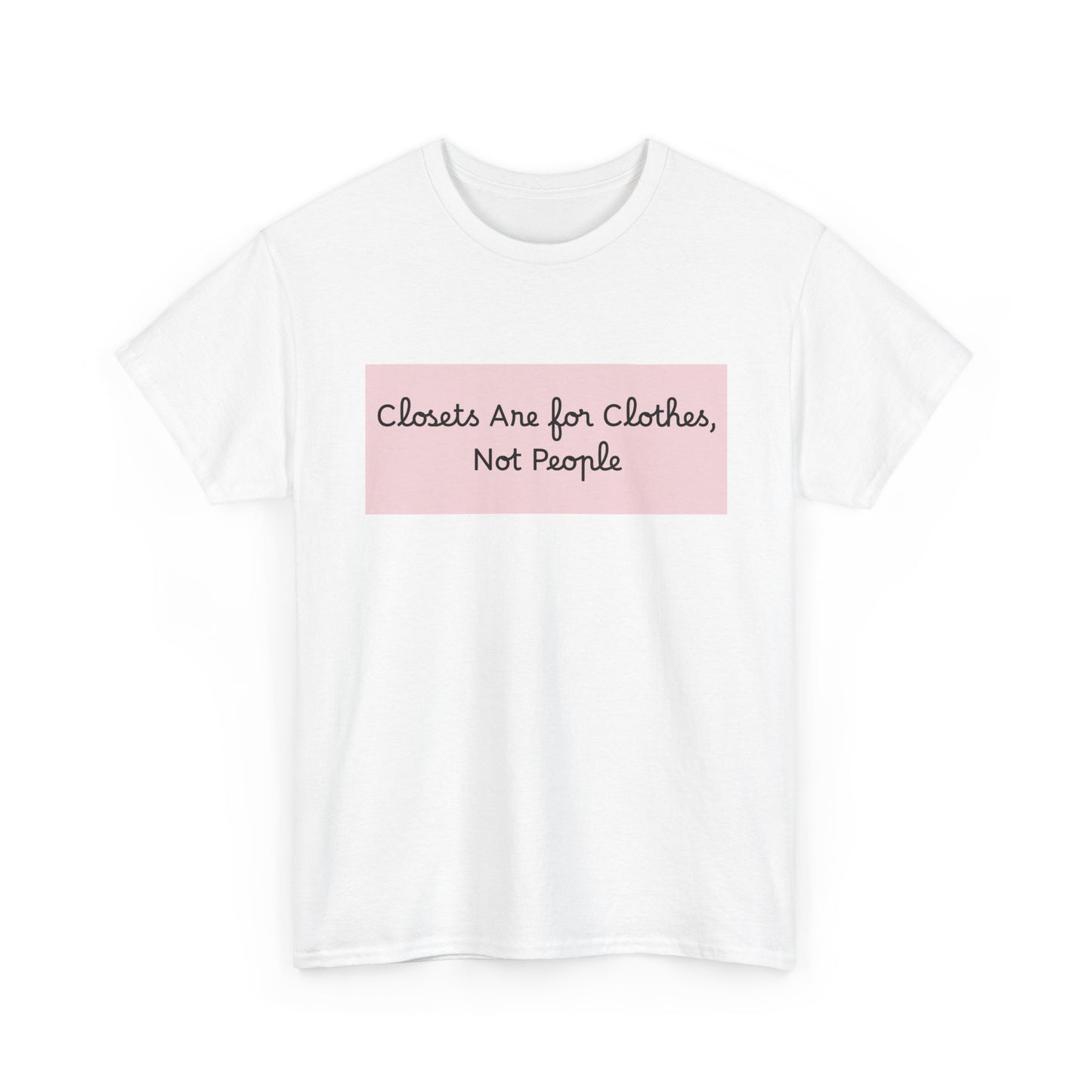 Closets are for Clothes, Not People T-Shirt