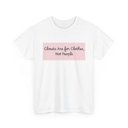 Closets are for Clothes, Not People T-Shirt