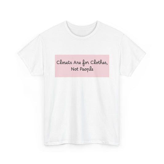 Closets are for Clothes, Not People T-Shirt